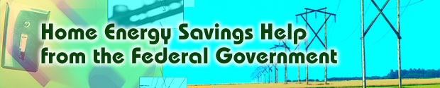 Home Energy Savings Help from the Federal Government