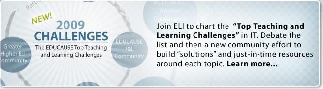 2009 Challenges - Join ELI to chart the Top Teaching and Learning Challenges in IT. Debate the list and then a new community effort to build solutions and just-in-time resources around each topic. Learn more…