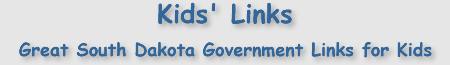 Kids' Links; Great South Doakota Government Links for Kids.