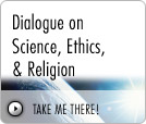 Dialogue on Science, Ethics, & Religion