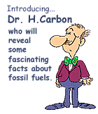 Introducing Dr. H. Carbon who will reveal some fascinating facts about fossil fuels.