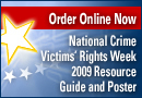 Order Online Now. National Crime Victims' Rights Week 2009 Resource Guide and Poster.