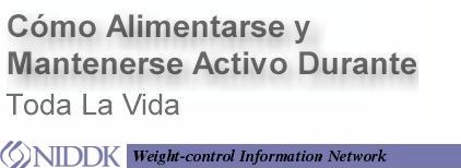 Como Alimentarse y Mantenerse Activo Durante Toda La Vida, NIDDK, Weight-control Information Network