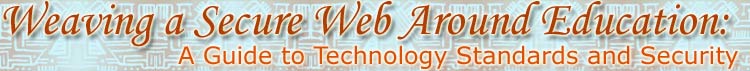 Weaving a Secure Web Around Education: A Guide to Technology Standards and Security