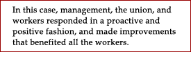 In this case, management, the union, and workers responded in a proactive and positive fashion and made improvements that benefited all the workers
