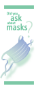 Did you ask about masks?