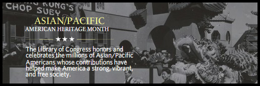 A montage of images depicting Asian/Pacific Americans and their ancestors. Asian/Pacific American Heritage Month. The Library of Congress honors and celebrates the millions of Asian/Pacific Americans whose contributions have helped make America a strong, vibrant, and free society.