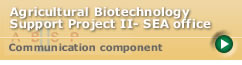 Agricultural Biotechnology Support Project II (ABSPII) - SEA office : Communication component