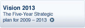 Vision 2013 The Five-Year Strategic plan for 2009 - 2013 >