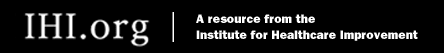 IHI.org - A resource from the Institute for Healthcare Improvement