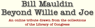 Bill Mauldin Beyond Willie and Joe: An online tribute drawn from the collections of the Library of Congress 
