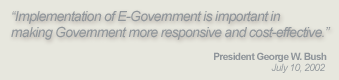 Implementation of E-Government is important in making Government more responsive and cost-effective. - President George W. Bush