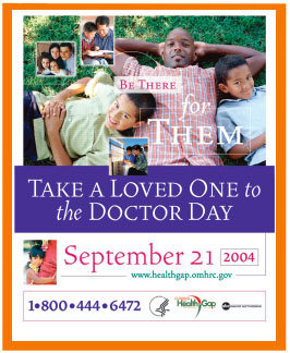 Take a Loved One to the Doctor Day, September 21, 2004. Be there for them. 1800-444-6472. HHS Health Gap