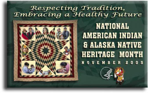 Respecting Tradition, Embracing a Healthy Future.  National American Indiand & Alaska Native Heritage Month.  November, 2005
