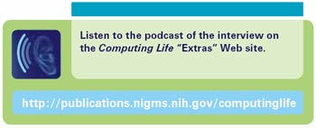 Listen to the podcast of the interview on
the Computing Life 'Extras' Web site. http://publications.nigms.nih.gov/computinglife