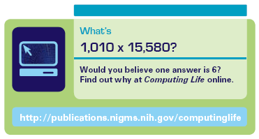 What’s 1,010 x 15,580? Would you believe one answer is 6? Find out why at Computing Life online. http://publications.nigms.nih.gov/computinglife