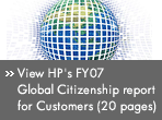 View HP's FY07 Global Citizenship report for Customers -20 pages
