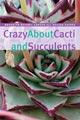 Crazy About Cacti and Succulents