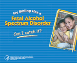 My Sibling Has a Fetal Alcohol Spectrum Disorder Can I Catch It?