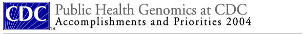 Public Health Genomics at CDC, Acomplishments and Priorities 2004