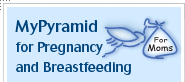 MyPyramid for Pregnancy and Breastfeeding has advice you need to help you and your baby stay healthy.