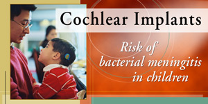 Cochlear Implants: Risk of bacterial meningitis in children