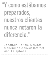 Y como estábamos preparados, nuestros clientes nunca notaron la diferencia - el gerente general de Aeneas Internet and Telephone, Jonathan Harlan