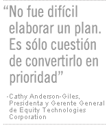 No fue difcil elaborar un plan. Es slo cuestin de convertir este tema en una prioridad - la presidenta y directora general de Equity Technologies Corporation, Cathy Anderson-Giles