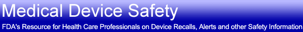 Medical Device Safety: FDA's Resource for Health Care Professionals On Device Recalls, Alerts, and Other Safety Information