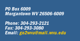 PO Box 6009, Morgantown, WV 26506-6009 | Phone: 304-293-3397 or 800-344-WVU1, Fax: 304-293-3080, Email: go2wvu@mail.wvu.edu