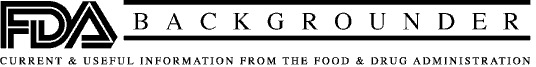 FDA Backgrounder--Current and Useful Information from the Food and Drug Administration