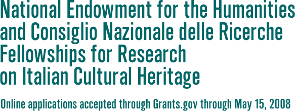 National Endowment for the Humanities and 
	  Consiglio Nazionale delle Ricerche Fellowships for Reserach on Italian Cultural Heritage; Online 
	  applications accepted through Grants.gove through May 15, 2008