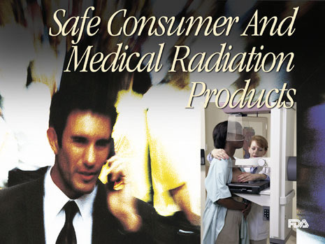 Slide with picture of a man using a cell phone and a women  getting a mammogram and the words: Safe Consumer and Mecical Radiation Products.