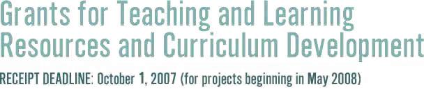 Grants for Teaching and Learning Resources and Curriculum Development, Deadline: October 2, 2006 (for projects beginning April 2007)