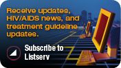 Receive updates, HIV/AIDS news, and treatment guideline updates.  Subscribe to Listserv