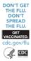 Don't get the flu. Don't spread the flu. Get Vaccinated. www.cdc.gov/flu