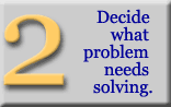 Step 2: Decide what problem needs solving.