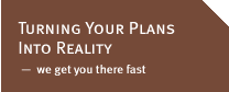 Turning Plans into Reality - We Get You There Fast