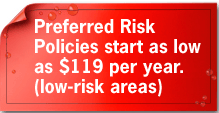 Preferred Risk Policies start as low as $119 per year.