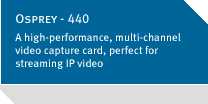 A  high-performance, multi-channel video capture card, perfect for streaming IP video*