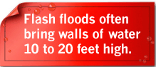Flash floods often bring walls of water 10 to 20 feet high.