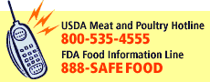 USDA Meat and Poultry Hotline: 800-535-4555. FDA Food Information Line: 888-SAFE FOOD.