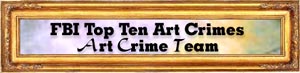 FBI Top Ten Art Crime Team Cases