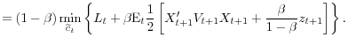 \displaystyle =\left( 1-\beta\right) \min _{\widetilde{c}_{t}}\left\{ L_{t}+\b... ...}^{\prime}V_{t+1}X_{t+1}+\frac{\beta}{1-\beta}z_{t+1}\right] \right\} \text{.}