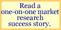 Read a one-on-one market research success story.