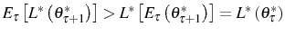  E_{\tau}\left[ L^{\ast}\left( \theta_{\tau+1}^{\ast}\right) \right] >L^{\ast}\left[ E_{\tau}\left( \theta_{\tau+1}^{\ast}\right) \right] =L^{\ast}\left( \theta_{\tau}^{\ast}\right) 