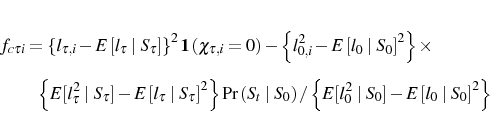 \begin{multline*} f_{c\tau i}=\left\{ l_{\tau,i}-E\left[ l_{\tau}\mid S_{\tau}\right] \right\} ^{2}\mathbf{1}\left( \chi_{\tau,i}=0\right) -\left\{ l_{0,i} ^{2}-E\left[ l_{0}\mid S_{0}\right] ^{2}\right\} \times\ \left\{ E[l_{\tau}^{2}\mid S_{\tau}]-E\left[ l_{\tau}\mid S_{\tau}\right] ^{2}\right\} \Pr\left( S_{t}\mid S_{0}\right) /\left\{ E[l_{0}^{2}\mid S_{0}]-E\left[ l_{0}\mid S_{0}\right] ^{2}\right\} \end{multline*}