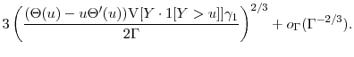 \displaystyle 3 \left(\frac{\ensuremath{{(\Theta(u)-u\Theta'(u))}}\ensuremath{{\operatorname V}\lbrack Y\cdot\ensuremath{1[Y>u]}\rbrack} \gamma_1}{2 \ensuremath{\Gamma}}\right )^{2/3} + o_{\ensuremath{\Gamma}}(\ensuremath{\Gamma}^{-2/3}). 