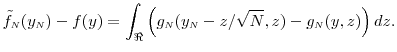 \displaystyle \ensuremath{\tilde{f}_\ensuremath{{\scriptscriptstyle N}}}(y_\ensuremath{{\scriptscriptstyle N}})- f(y) = \int_{\Re} \left ( g_\ensuremath{{\scriptscriptstyle N}}(y_\ensuremath{{\scriptscriptstyle N}}-z/\sqrt{N},z)- g_\ensuremath{{\scriptscriptstyle N}}(y,z) \right) dz. 