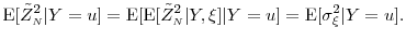 \displaystyle \ensuremath{{\operatorname E}\lbrack \tilde{Z}_\ensuremath{{\scriptscriptstyle N}}^2\vert Y=u\rbrack} = \ensuremath{{\operatorname E}\lbrack \ensuremath{{\operatorname E}\lbrack \tilde{Z}_\ensuremath{{\scriptscriptstyle N}}^2\vert Y, \xi\rbrack}\vert Y=u\rbrack} = \ensuremath{{\operatorname E}\lbrack \sigma^2_{\xi}\vert Y=u\rbrack}. 